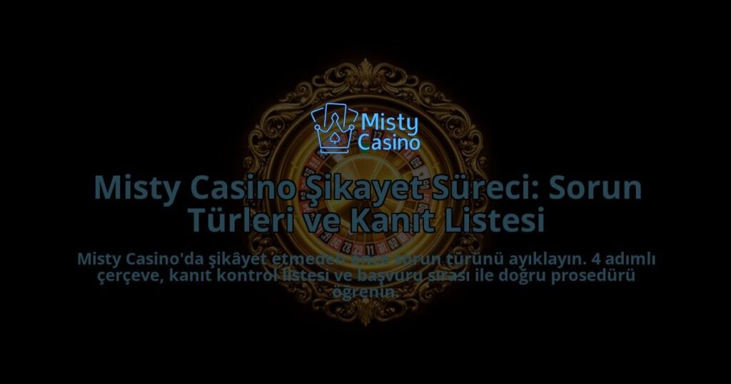 Misty-Casino-Sikayet-Sureci-Sorun-Turleri-ve-Kanit-Listesi-overlay-1788268930.jpg
